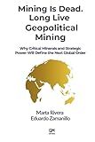 Mining Is Dead. Long Live Geopolitical Mining: Why Critical Minerals and Strategic Power Will Define the Next Global Order