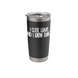 I CLOSE LOANS & I KNOW THINGS Mortgage Loan Officer Stainless Steel Insulated Tumbler