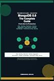 MongoDB 8.0: The Complete Guide - From Zero to Production: Atlas · Sharding · Replication · Indexing Aggregation · Vector Search · Compass Ops Manager · Performance Tuning · Security
