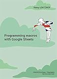 Programming macros with Google Sheets: Professional training (Formation professionnelle Book 18)