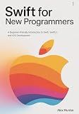 Swift for New Programmers: A Beginner-Friendly Introduction to Swift, SwiftUI, and iOS Development (Swift & SwiftUI Learning Series Book 1)