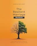 The Resilient Marriage Workbook: Seven Essential Tools for Cultivating Connection, Trust, and Lasting Intimacy