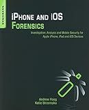 iPhone and iOS Forensics: Investigation, Analysis and Mobile Security for Apple iPhone, iPad and iOS Devices