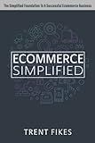 Ecommerce Simplified: The Simple Roadmap To Start & Grow A Successful Ecommerce Business - A Guide For Any Niche
