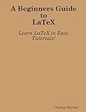 A Beginners Guide to Latex