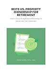 REITs vs. Property Ownership for Retirement: How to Choose the Right Real Estate Strategy for Steady Cash Flow in Retirement