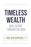 Timeless Wealth: Real Estate Through the Ages: Unlock Proven Strategies from History's Greatest Investors to Build Generational Wealth, Secure Resilient Cash Flow, and Create a Legacy that Lasts