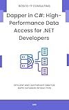 Dapper in C#: High-Performance Data Access for .NET Developers: Efficient and Lightweight ORM for Rapid Database Interaction