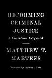 Reforming Criminal Justice: A Christian Proposal