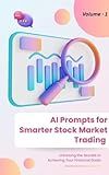 AI Prompts for Smarter Stock Market Trading (Volume 1): Daily Copy-Paste Prompts for Beginners, Traders, and Investors: Ready-to-Use ChatGPT Prompts to ... Make Smarter (AI Trading Prompts Series)