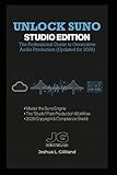 Unlock Suno: Studio Edition: The Professional Guide to Generative Audio Production (Updated for 2026) (AI Music Producer Series)