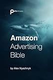 The Ultimate Amazon Advertising Bible: Mastering Amazon PPC, Marketing, and Advertising Strategies for Unprecedented Success of your Brand on Amazon