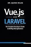 Vue.js and Laravel: The Complete Developer's Guide to Building Web Applications