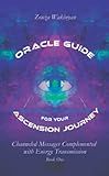 Oracle Guide for your Ascension Journey: Channeled Messages Complemented with Energy Transmission