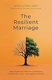 The Resilient Marriage: Seven Essential Tools for Cultivating Connection, Trust, and Lasting Intimacy