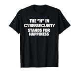 The "H" in Cybersecurity Stands for Happiness Cybersec Funny T-Shirt