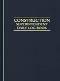 Construction Superintendent Daily Log Book: Jobsite and Project Management Report Daily Log Book, Construction Daily Site Log Book, Site Book Report, ... Subcontractors, Equipment Etc