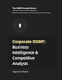 Corporate OSINT: Business Intelligence & Competitive Analysis (The OSINT Analyst Series: Intelligence Techniques for the Digital Age)