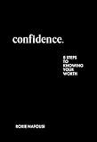 Confidence: Eight Steps to Knowing Your Worth – A Motivational Guide to Living Unapologetically and Building Self Esteem