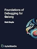 Foundations of Debugging for Golang