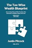 The Tax-Wise Wealth Blueprint: How to Keep More of What You Earn, Give Generously, and Build a Legacy That Lasts