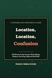 Location, Location, Confusion: 101 Honest, Funny Answers About Buying, Selling & Surviving California Real Estate