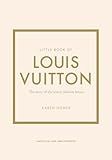 Little Book of Louis Vuitton: The Story of the Iconic Fashion House (Little Books of Fashion)