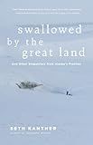Swallowed by the Great Land: And Other Dispatches From Alaska's Frontier