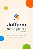 Jotform for Beginners, Volume 2: Put Your Data to Work with Jotform's Suite of Productivity Tools