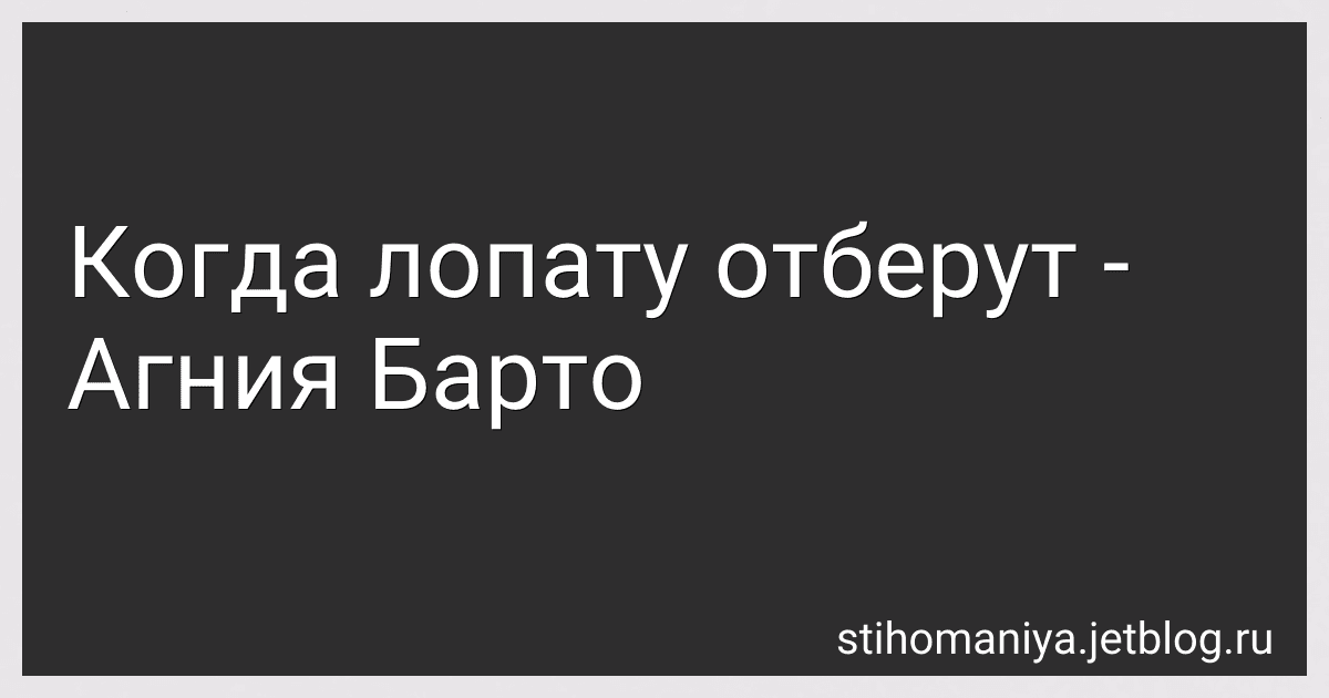 Когда лопату отберут - Агния Барто image