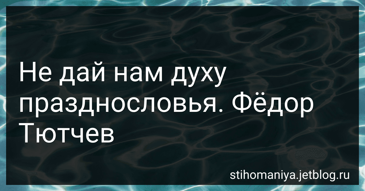 Не дай нам духу празднословья. Фёдор Тютчев preview