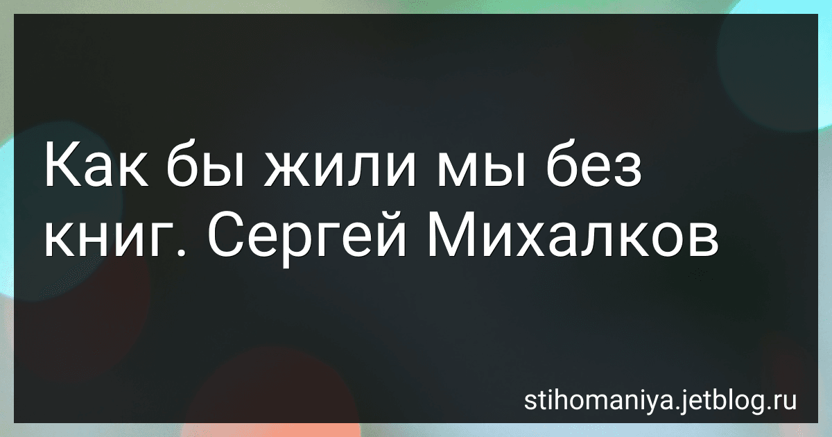 Как бы жили мы без книг. Сергей Михалков preview