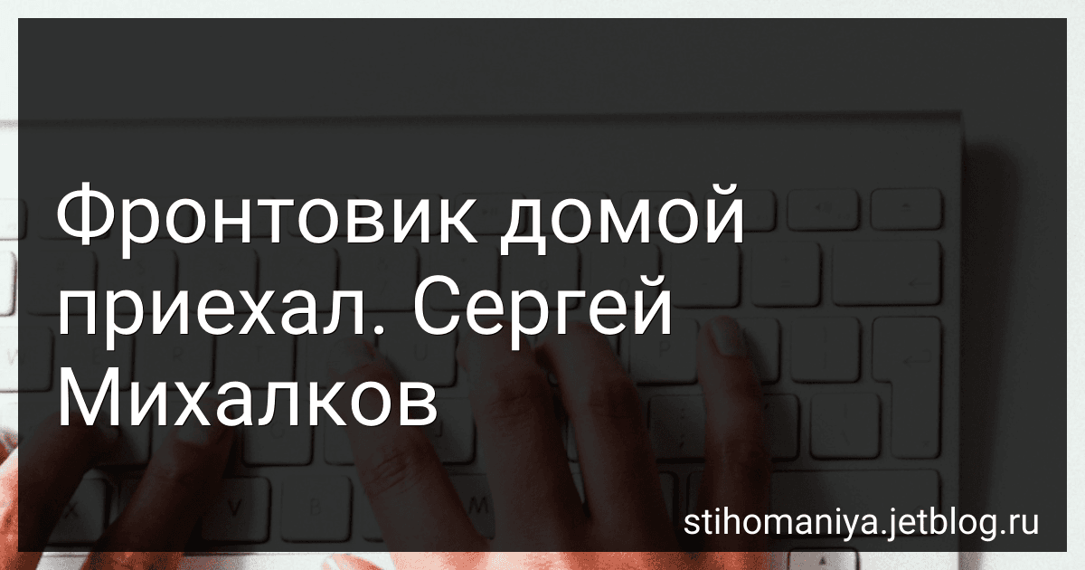 Фронтовик домой приехал. Сергей Михалков preview