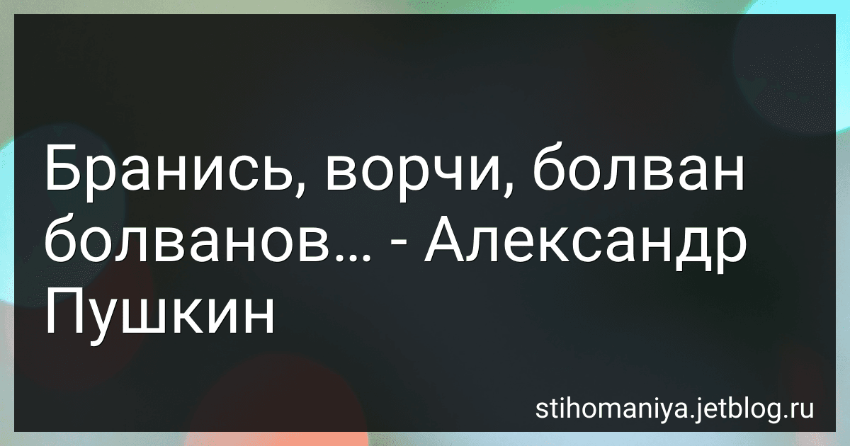 Бранись, ворчи, болван болванов… - Александр Пушкин preview