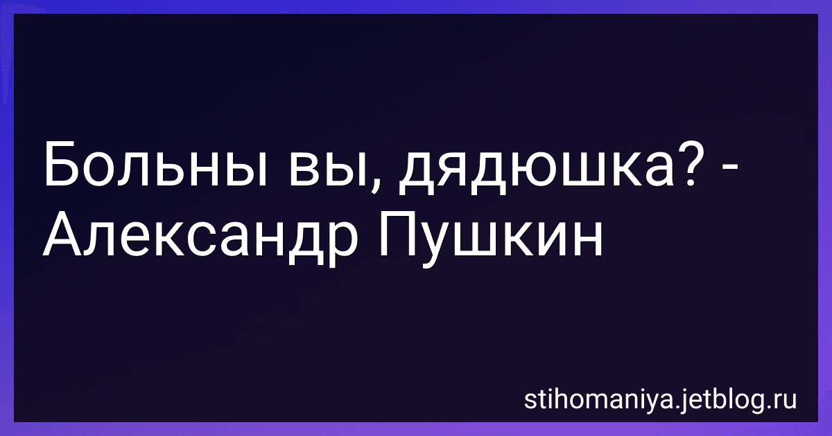 Больны вы, дядюшка? - Александр Пушкин preview