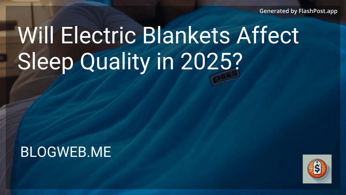 Will Electric Blankets Affect Sleep Quality in 2025? preview