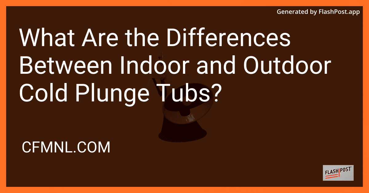 What Are the Differences Between Indoor and Outdoor Cold Plunge Tubs? preview