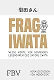 Frag Iwata: Weise Worte von Nintendos legendärem CEO Satoru Iwata (German Edition)