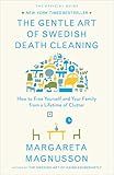 The Gentle Art of Swedish Death Cleaning: How to Free Yourself and Your Family from a Lifetime of Clutter (The Swedish Art of Living & Dying Series)