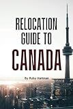 Relocation Guide To Canada: Navigate the Relocation Process Like a Pro! (Relocating Smartly With Knowledge)
