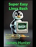 Super Easy Linux / Bash: The Ultimate Guide to Linux Commands and Bash Scripting: From Beggining to Advanced (Super Easy General Programming)