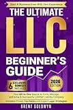 The Ultimate LLC Beginner's Guide: Your All-in-One Source to Form, Manage, & Grow a Successful Limited Liability Company—Start a Business Even with Zero Experience