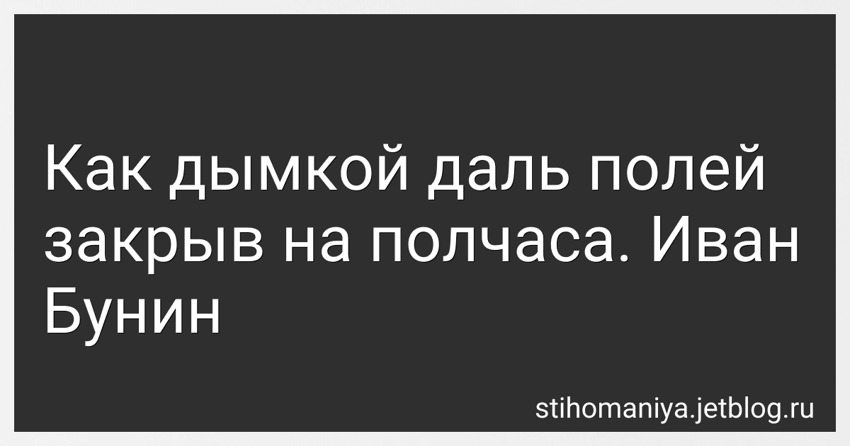 Как дымкой даль полей закрыв на полчаса. Иван Бунин preview