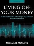 Living Off Your Money: The Modern Mechanics of Investing During Retirement with Stocks and Bonds