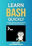 Learn Bash Quickly: A Friendly Guide with Exercises to Easily Get Started with Bash Scripting