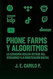 Phone Farms y Algoritmos: La economía oculta detrás del streaming y la monetización digital (Spanish Edition)