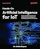 Hands-On Artificial Intelligence for IoT: Expert machine learning and deep learning techniques for developing smarter IoT systems
