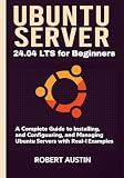 Ubuntu Server 24.04 LTS for Beginners: A Complete Guide to Installing, Configuring, and Managing Ubuntu Servers with Real-World Examples