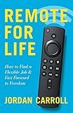 Remote for Life: How to Find a Flexible Job and Fast Forward to Freedom