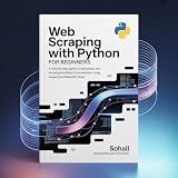 Web Scraping with Python for Beginners: A Step-by-Step Guide to Extracting, Parsing, and Saving Data from Websites Using Requests and Beautiful Soup (The ... Web & Data Scraping Mastery Series Book 1)